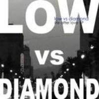 Low Vs  Diamond  Life After Love 